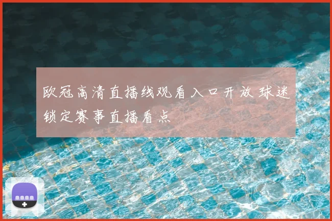 欧冠高清直播线观看入口开放 球迷锁定赛事直播看点