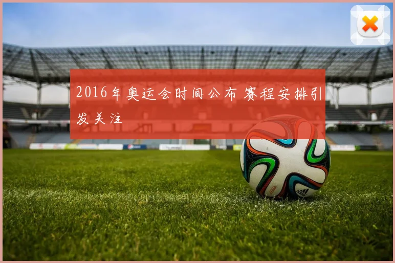 2016年奥运会时间公布 赛程安排引发关注