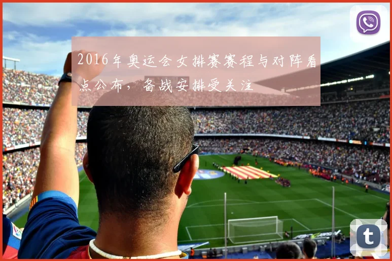 2016年奥运会女排赛赛程与对阵看点公布，备战安排受关注